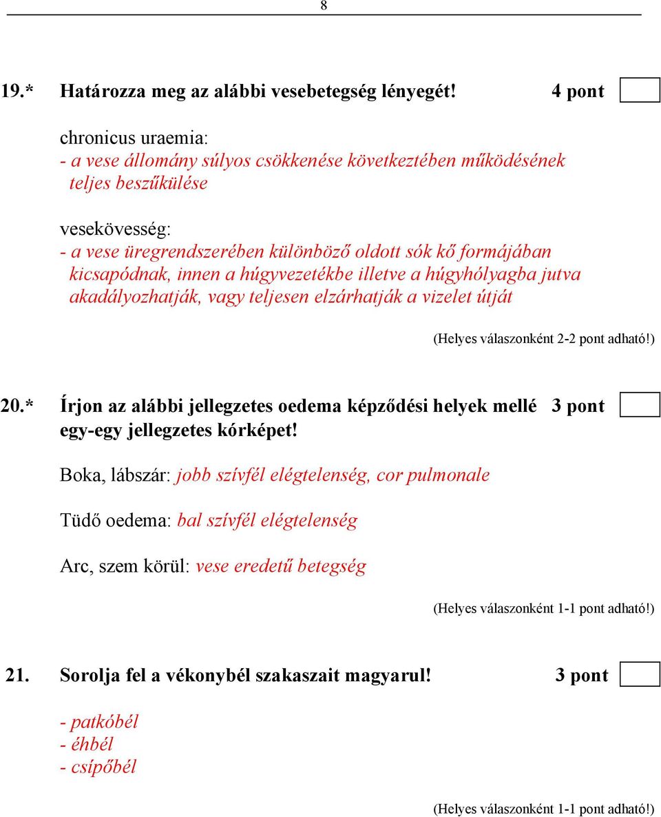 formájában kicsapódnak, innen a húgyvezetékbe illetve a húgyhólyagba jutva akadályozhatják, vagy teljesen elzárhatják a vizelet útját (Helyes válaszonként 2-2 pont adható!) 20.