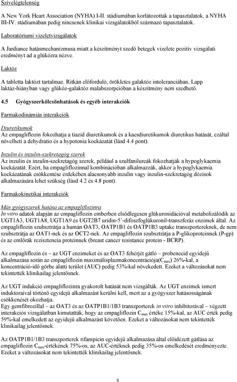 Ritkán előforduló, örökletes galaktóz intoleranciában, Lapp laktáz-hiányban vagy glükóz-galaktóz malabszorpcióban a készítmény nem szedhető. 4.