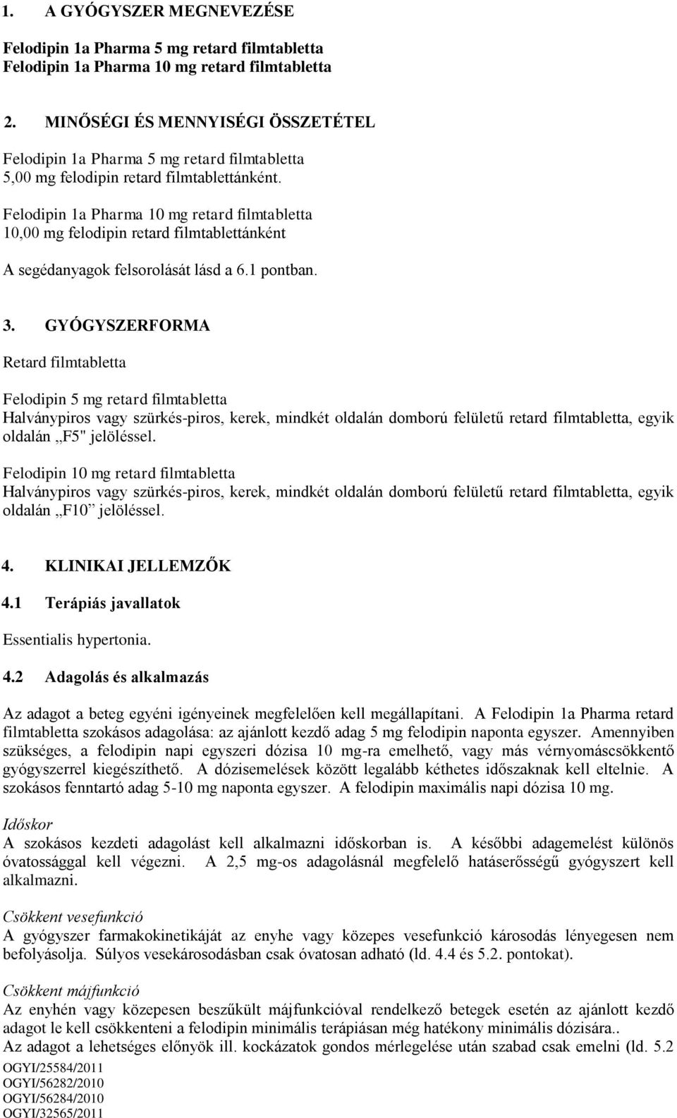 Felodipin 1a Pharma 10 mg retard filmtabletta 10,00 mg felodipin retard filmtablettánként A segédanyagok felsorolását lásd a 6.1 pontban. 3.