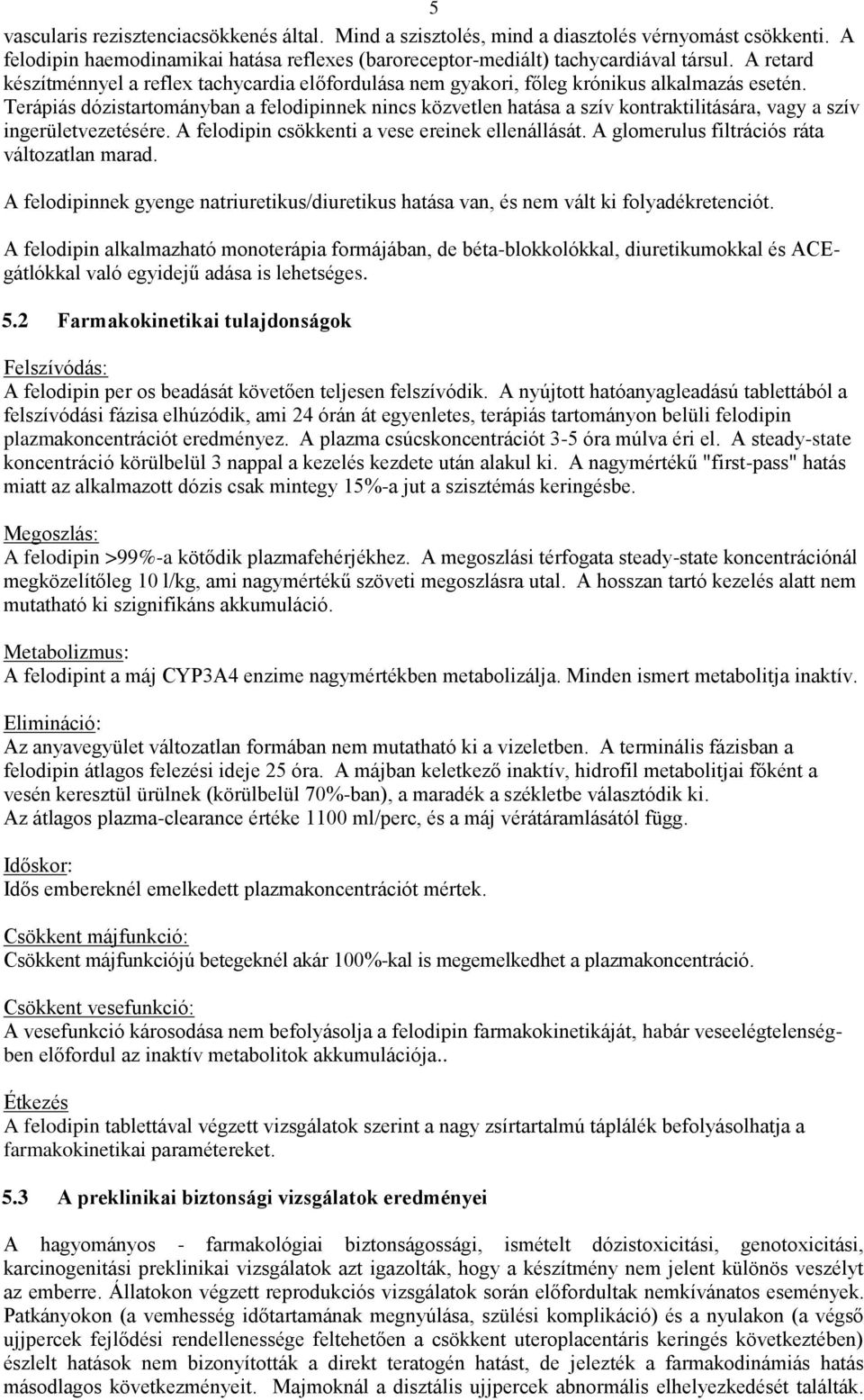 Terápiás dózistartományban a felodipinnek nincs közvetlen hatása a szív kontraktilitására, vagy a szív ingerületvezetésére. A felodipin csökkenti a vese ereinek ellenállását.