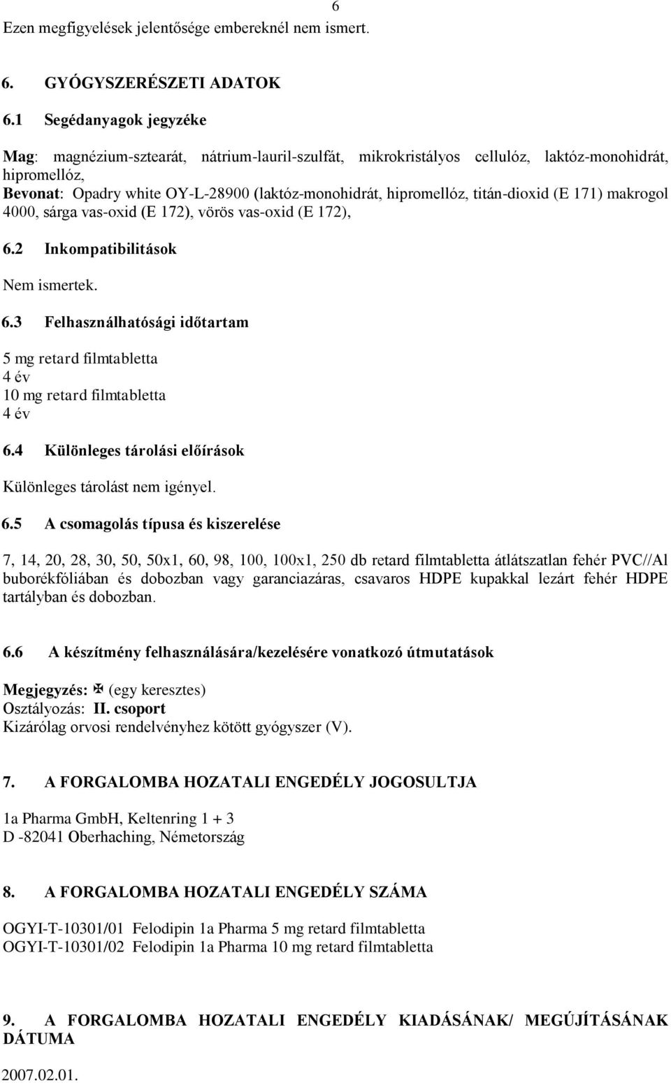 titán-dioxid (E 171) makrogol 4000, sárga vas-oxid (E 172), vörös vas-oxid (E 172), 6.2 Inkompatibilitások Nem ismertek. 6.3 Felhasználhatósági időtartam 5 mg retard filmtabletta 4 év 10 mg retard filmtabletta 4 év 6.