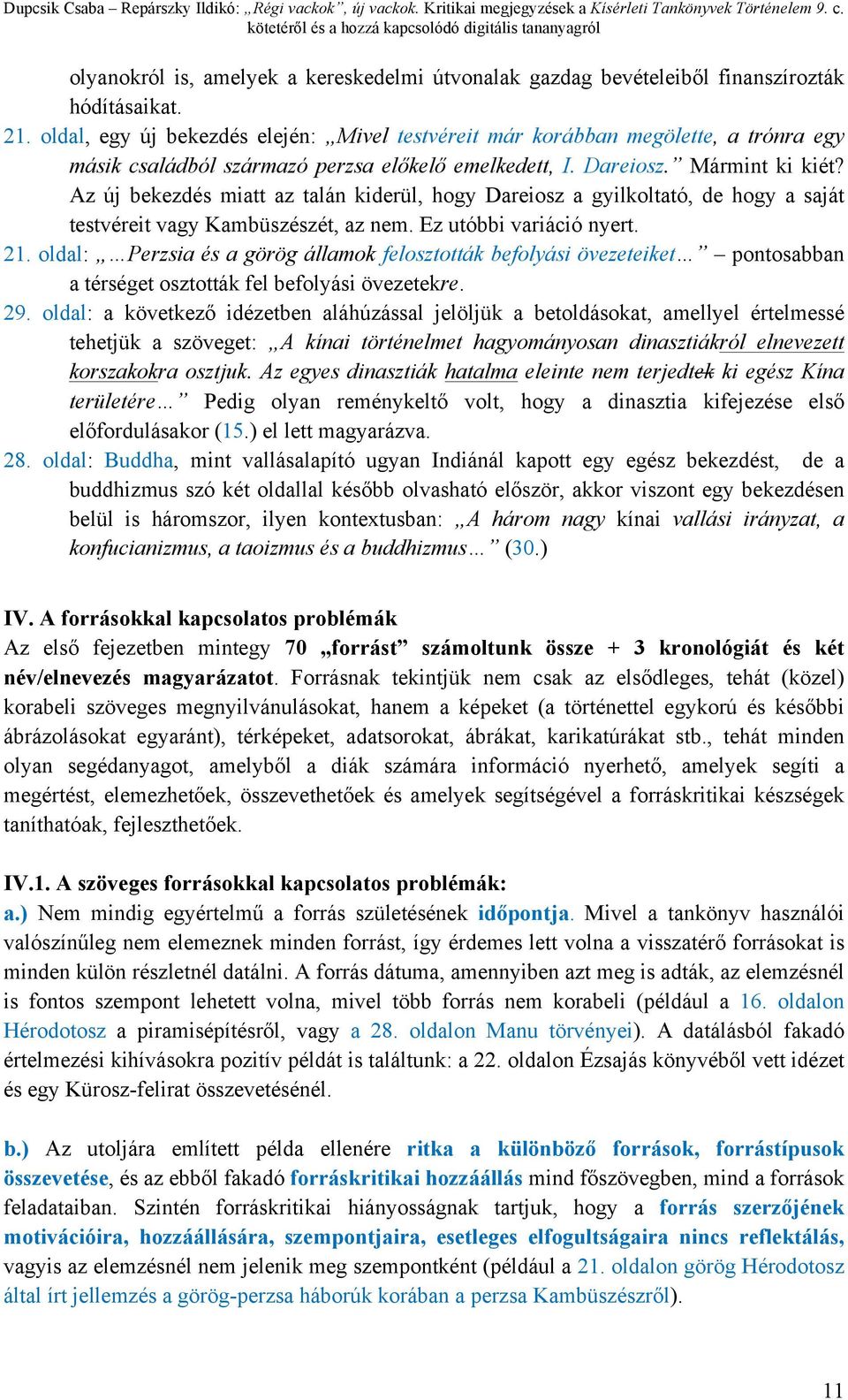 Az új bekezdés miatt az talán kiderül, hogy Dareiosz a gyilkoltató, de hogy a saját testvéreit vagy Kambüszészét, az nem. Ez utóbbi variáció nyert. 21.