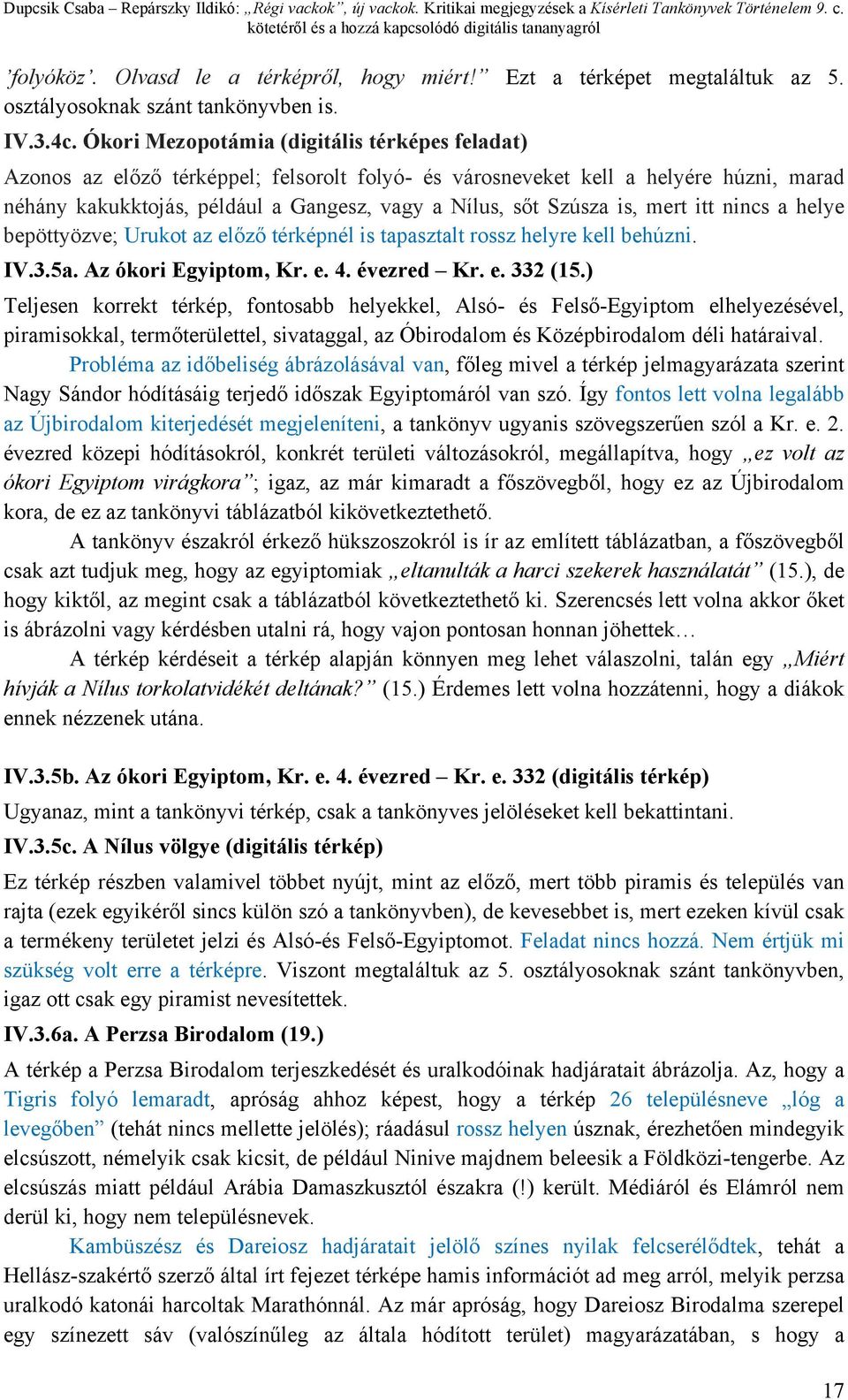 is, mert itt nincs a helye bepöttyözve; Urukot az előző térképnél is tapasztalt rossz helyre kell behúzni. IV.3.5a. Az ókori Egyiptom, Kr. e. 4. évezred Kr. e. 332 (15.