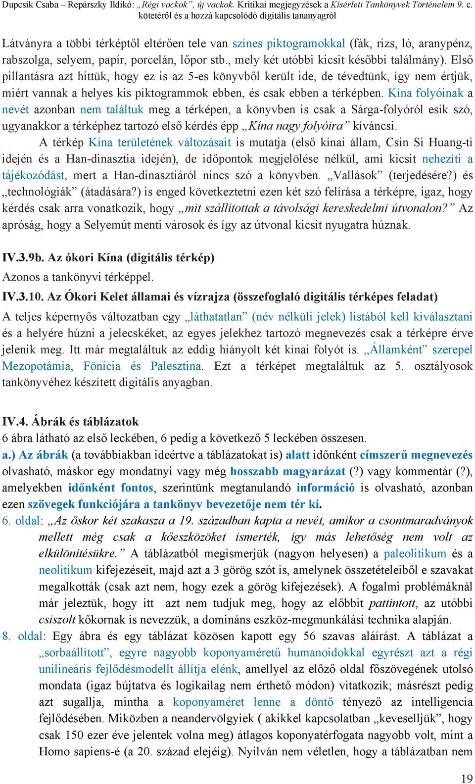 Kína folyóinak a nevét azonban nem találtuk meg a térképen, a könyvben is csak a Sárga-folyóról esik szó, ugyanakkor a térképhez tartozó első kérdés épp Kína nagy folyóira kíváncsi.