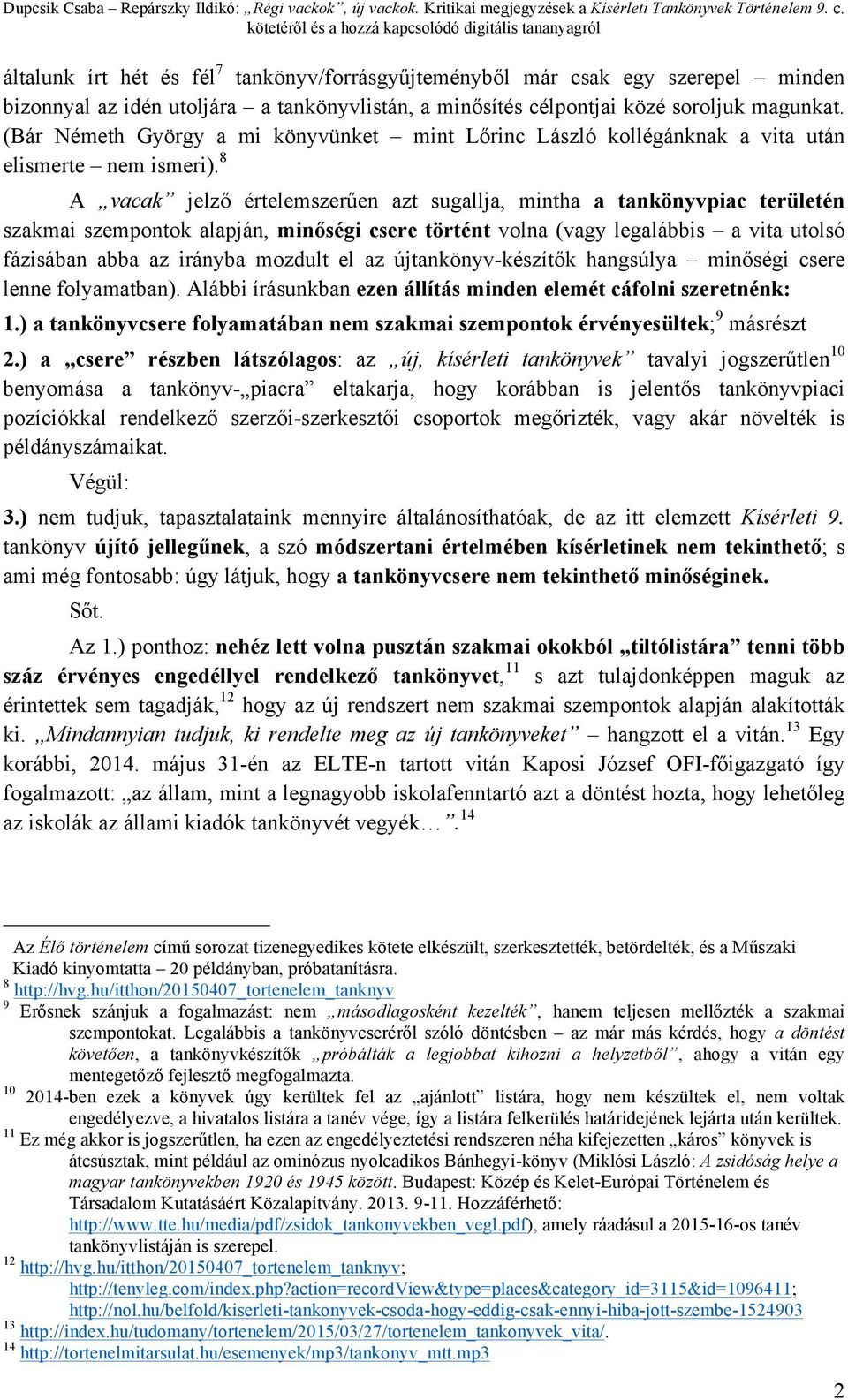 8 A vacak jelző értelemszerűen azt sugallja, mintha a tankönyvpiac területén szakmai szempontok alapján, minőségi csere történt volna (vagy legalábbis a vita utolsó fázisában abba az irányba mozdult