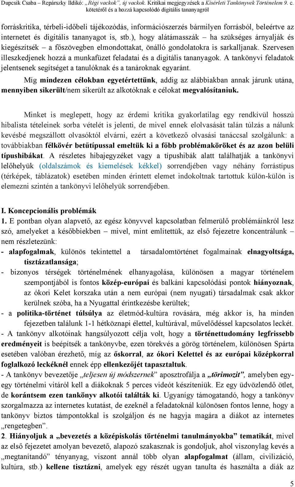 Szervesen illeszkedjenek hozzá a munkafüzet feladatai és a digitális tananyagok. A tankönyvi feladatok jelentsenek segítséget a tanulóknak és a tanároknak egyaránt.