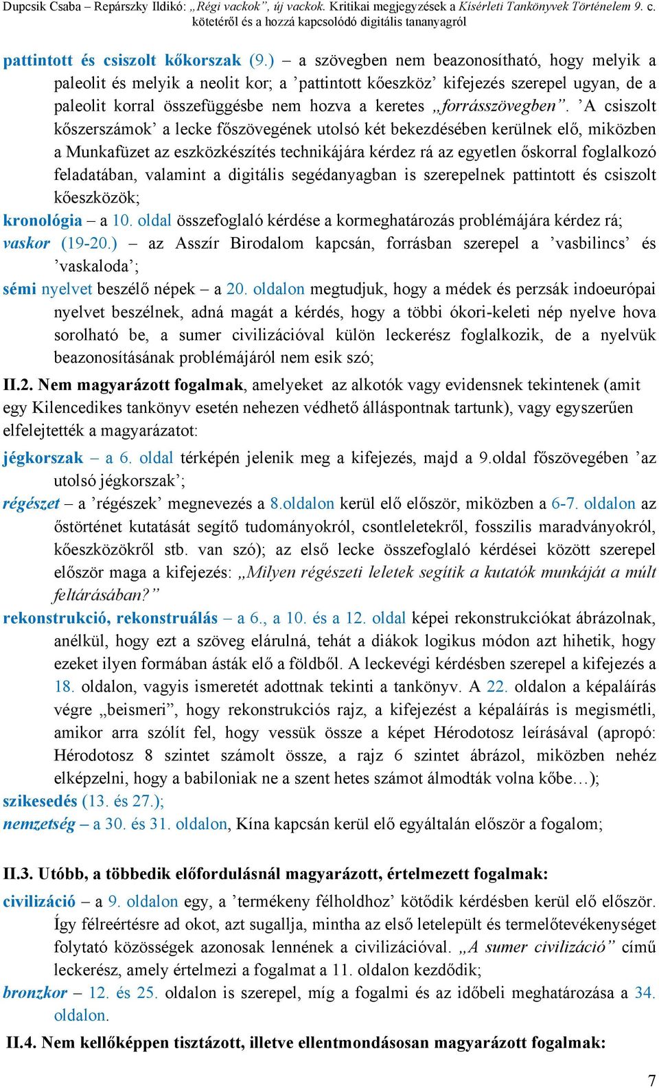 A csiszolt kőszerszámok a lecke főszövegének utolsó két bekezdésében kerülnek elő, miközben a Munkafüzet az eszközkészítés technikájára kérdez rá az egyetlen őskorral foglalkozó feladatában, valamint