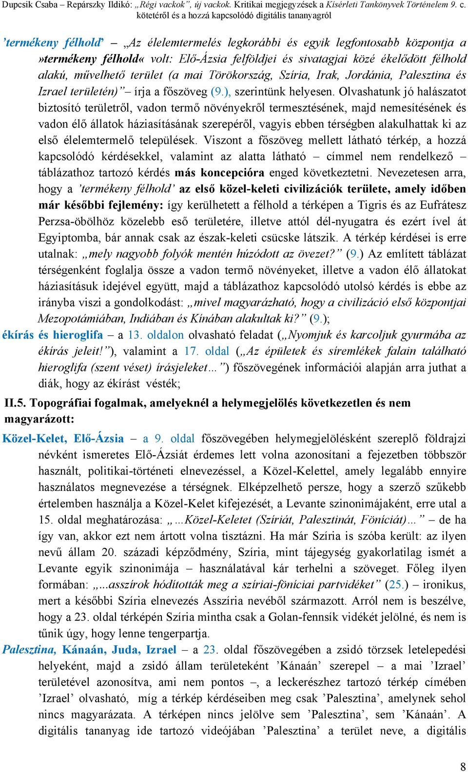 Olvashatunk jó halászatot biztosító területről, vadon termő növényekről termesztésének, majd nemesítésének és vadon élő állatok háziasításának szerepéről, vagyis ebben térségben alakulhattak ki az