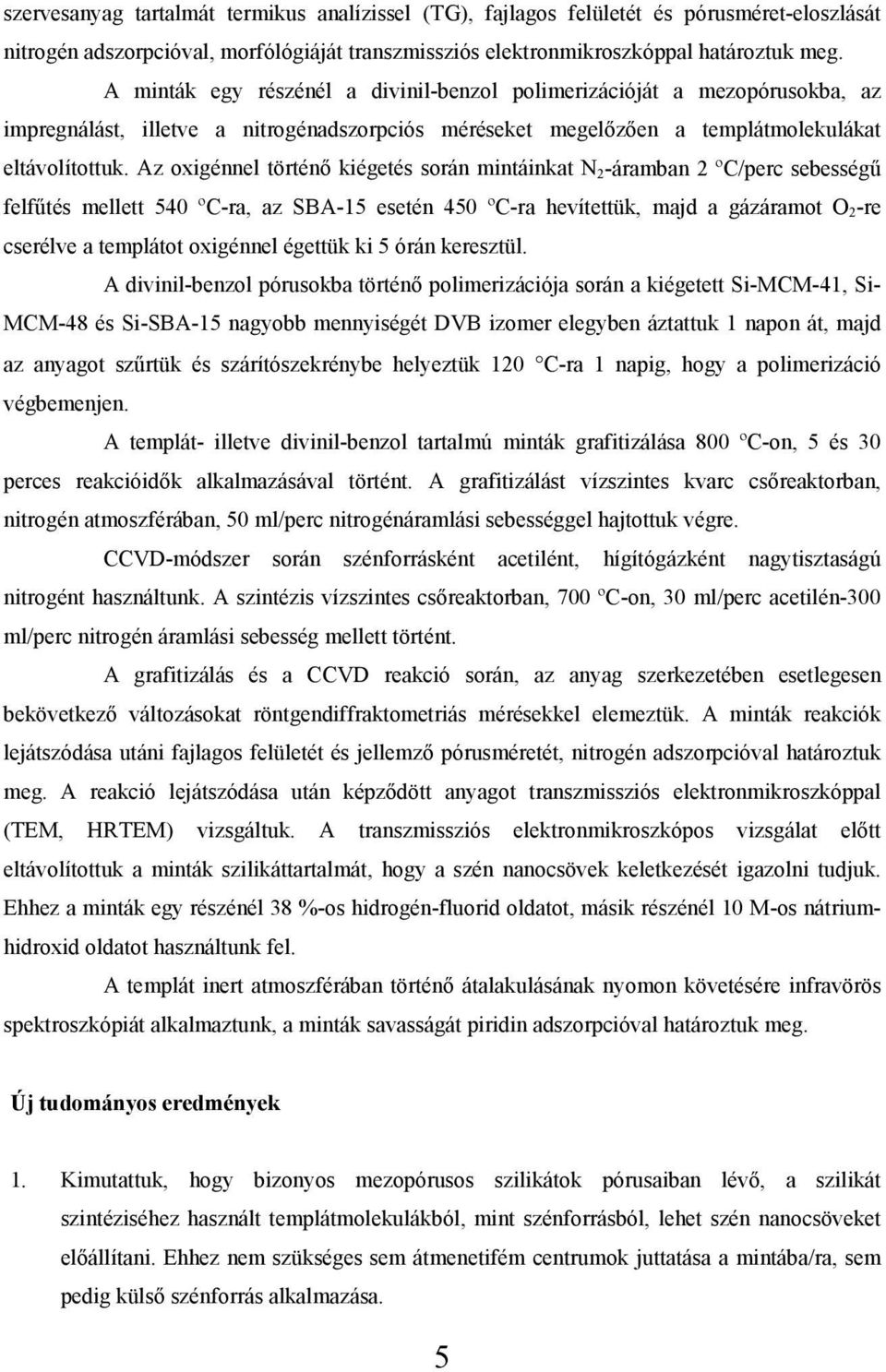 Az oxigénnel történő kiégetés során mintáinkat N 2 -áramban 2 ºC/perc sebességű felfűtés mellett 540 ºC-ra, az SBA-15 esetén 450 ºC-ra hevítettük, majd a gázáramot O 2 -re cserélve a templátot