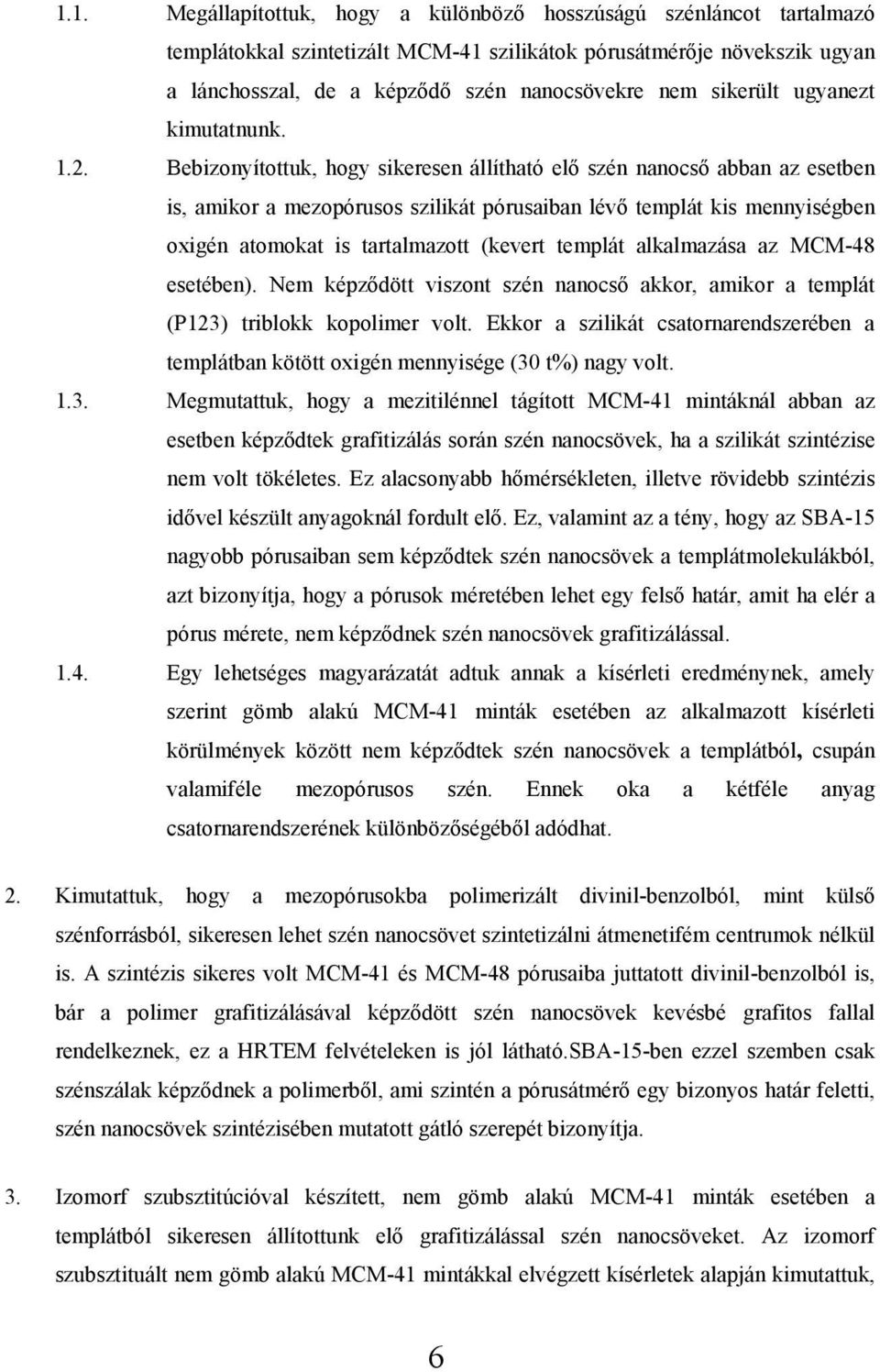 Bebizonyítottuk, hogy sikeresen állítható elő szén nanocső abban az esetben is, amikor a mezopórusos szilikát pórusaiban lévő templát kis mennyiségben oxigén atomokat is tartalmazott (kevert templát