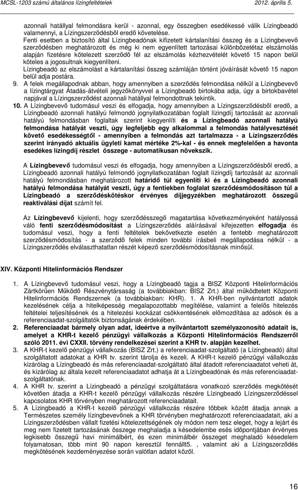 fizetésre kötelezett szerzıdı fél az elszámolás kézhezvételét követı 15 napon belül köteles a jogosultnak kiegyenlíteni.