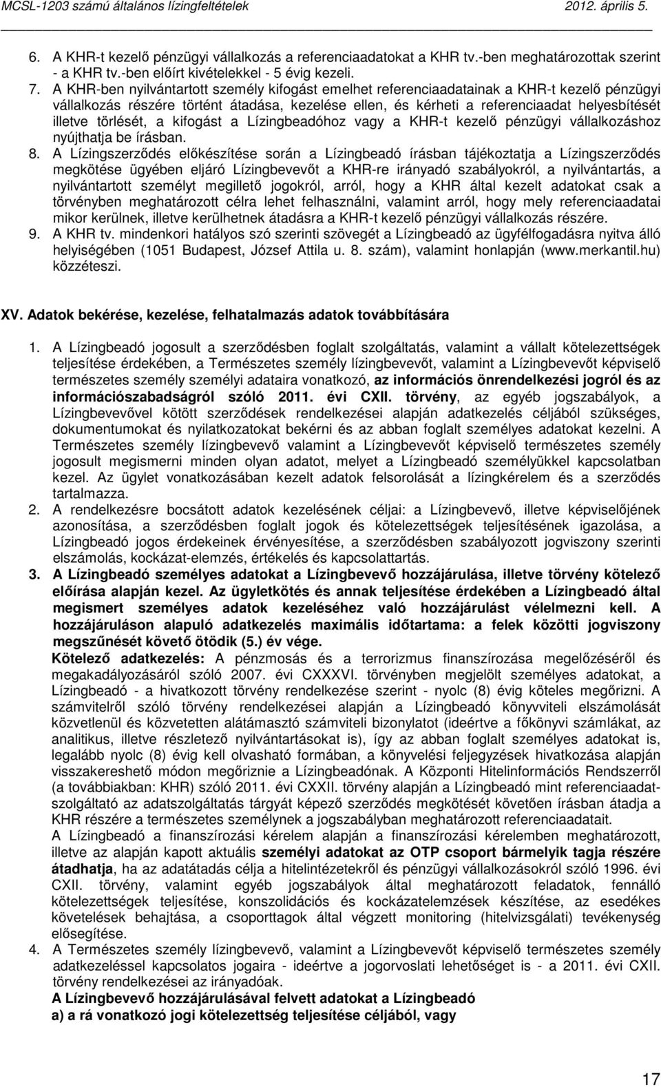 törlését, a kifogást a Lízingbeadóhoz vagy a KHR-t kezelı pénzügyi vállalkozáshoz nyújthatja be írásban. 8.