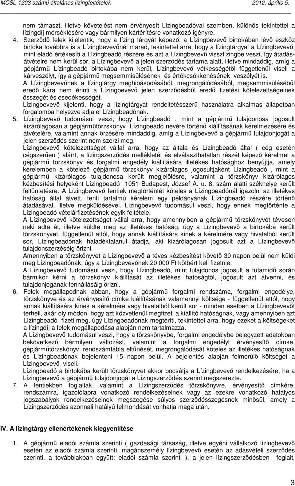 eladó értékesíti a Lízingbeadó részére és azt a Lízingbevevı visszlízingbe veszi, így átadásátvételre nem kerül sor, a Lízingbevevı a jelen szerzıdés tartama alatt, illetve mindaddig, amíg a gépjármő