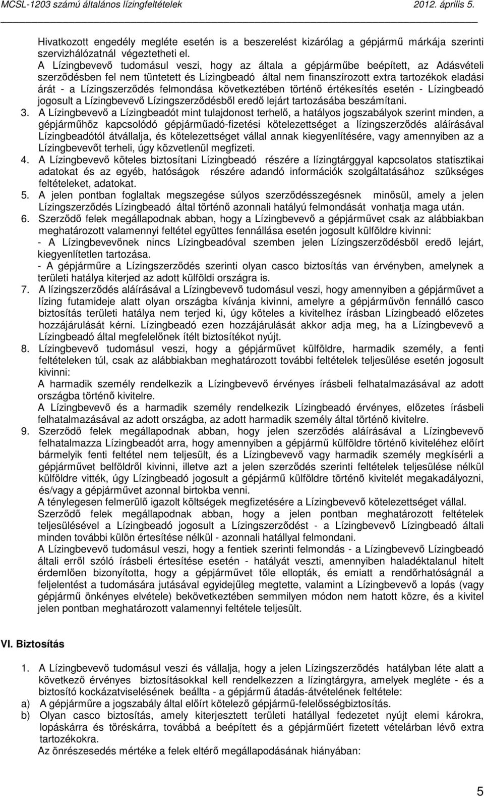 Lízingszerzıdés felmondása következtében történı értékesítés esetén - Lízingbeadó jogosult a Lízingbevevı Lízingszerzıdésbıl eredı lejárt tartozásába beszámítani. 3.