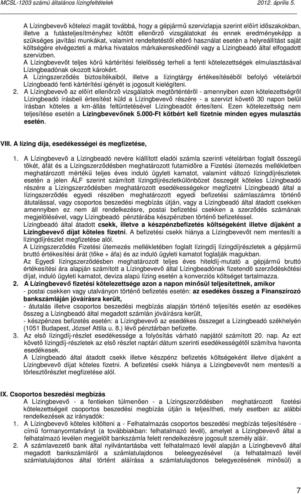 A Lízingbevevıt teljes körő kártérítési felelısség terheli a fenti kötelezettségek elmulasztásával Lízingbeadónak okozott károkért.