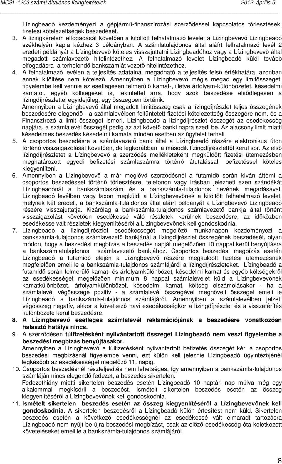 A számlatulajdonos által aláírt felhatalmazó levél 2 eredeti példányát a Lízingbevevı köteles visszajuttatni Lízingbeadóhoz vagy a Lízingbevevı által megadott számlavezetı hitelintézethez.