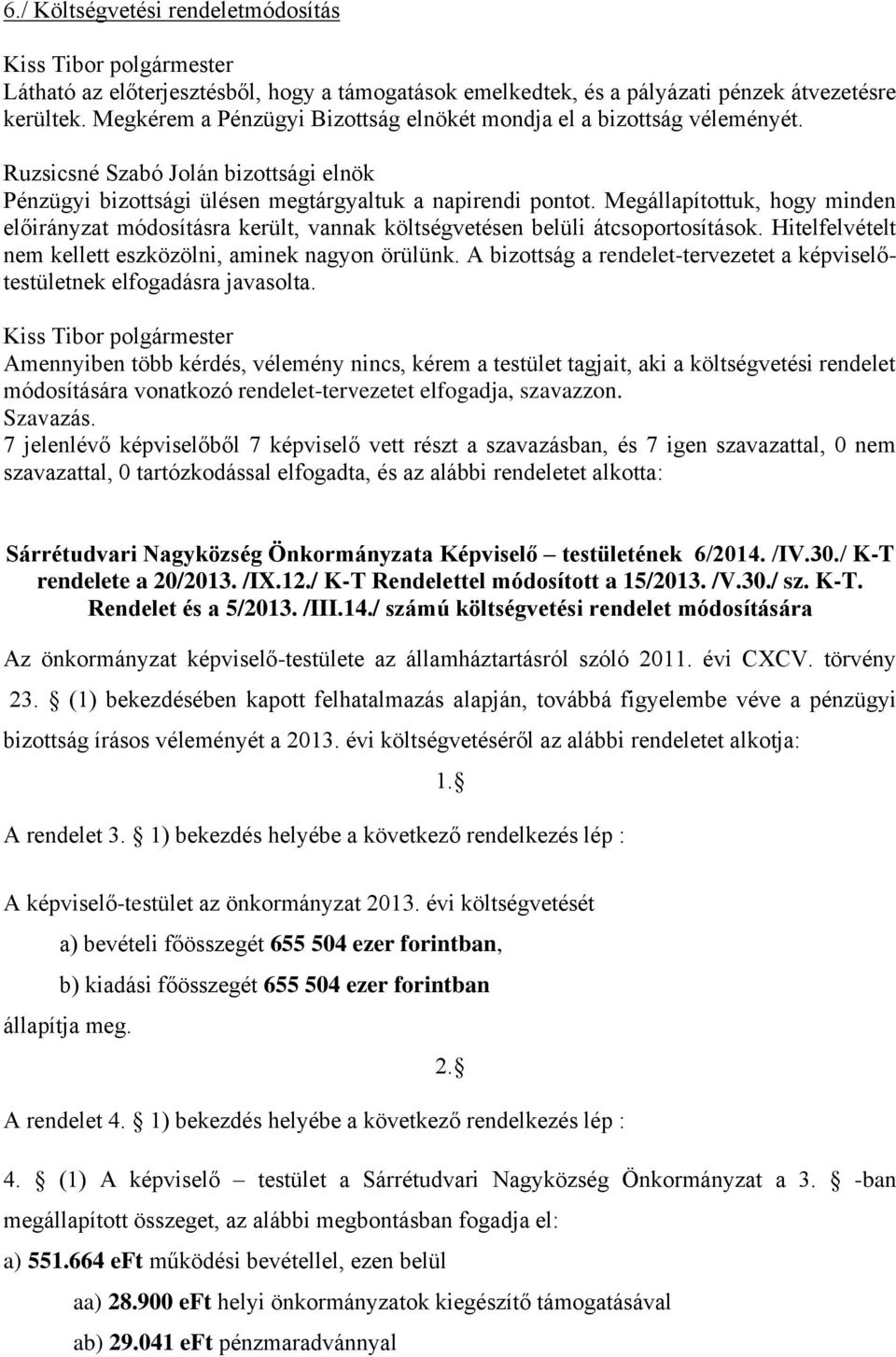 Megállapítottuk, hogy minden előirányzat módosításra került, vannak költségvetésen belüli átcsoportosítások. Hitelfelvételt nem kellett eszközölni, aminek nagyon örülünk.