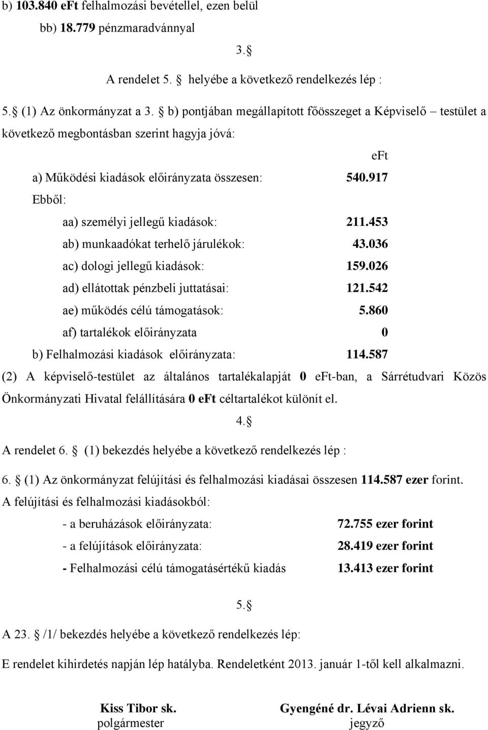 917 Ebből: aa) személyi jellegű kiadások: 211.453 ab) munkaadókat terhelő járulékok: 43.036 ac) dologi jellegű kiadások: 159.026 ad) ellátottak pénzbeli juttatásai: 121.