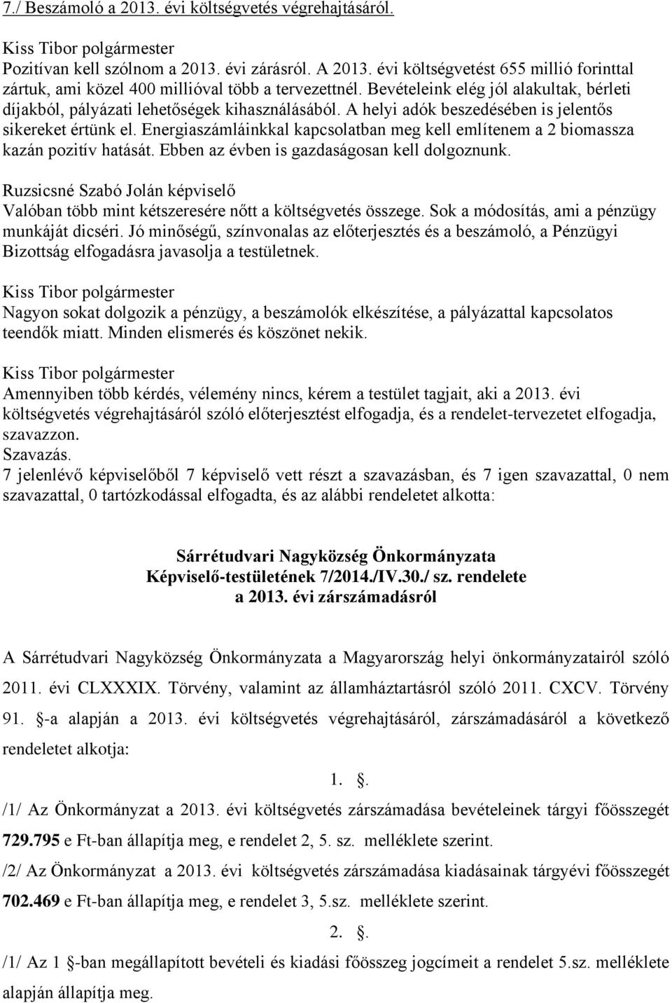 Energiaszámláinkkal kapcsolatban meg kell említenem a 2 biomassza kazán pozitív hatását. Ebben az évben is gazdaságosan kell dolgoznunk.