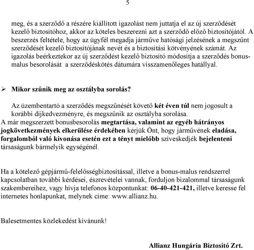 Az igazolás beérkeztekor az új szerződést kezelő biztosító módosítja a szerződés bonusmalus besorolását a szerződéskötés dátumára visszamenőleges hatállyal. Mikor szűnik meg az osztályba sorolás?