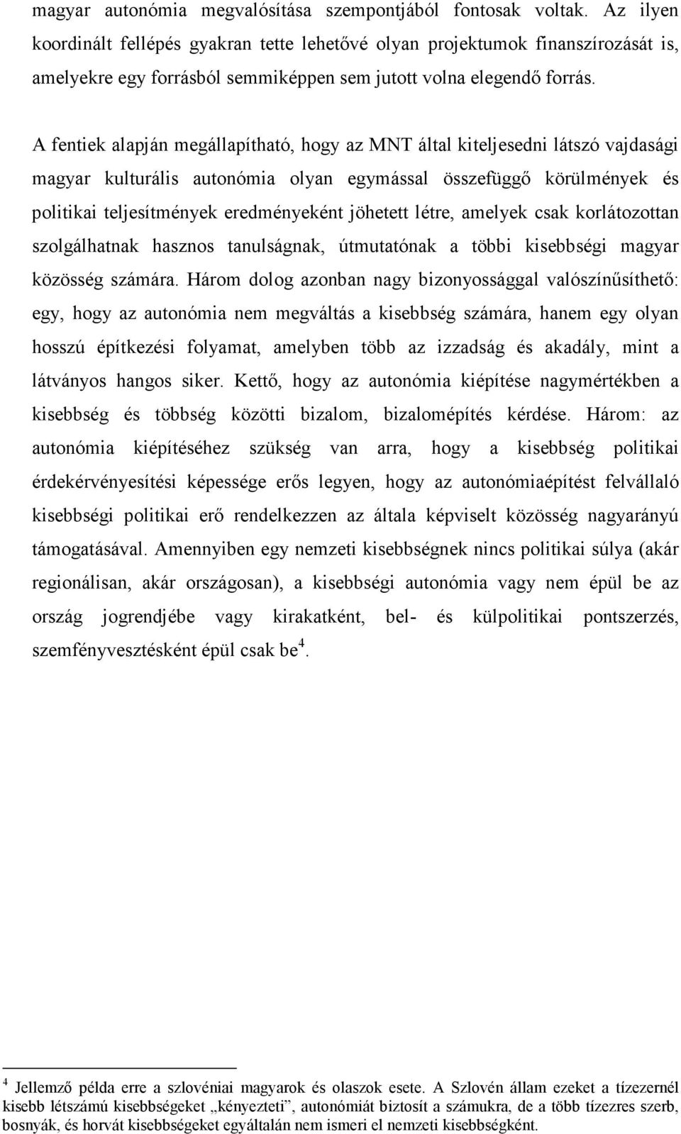 A fentiek alapján megállapítható, hogy az MNT által kiteljesedni látszó vajdasági magyar kulturális autonómia olyan egymással összefüggı körülmények és politikai teljesítmények eredményeként jöhetett