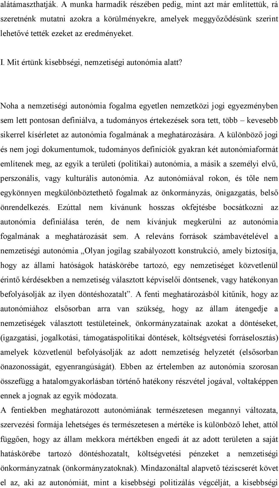 Noha a nemzetiségi autonómia fogalma egyetlen nemzetközi jogi egyezményben sem lett pontosan definiálva, a tudományos értekezések sora tett, több kevesebb sikerrel kísérletet az autonómia fogalmának