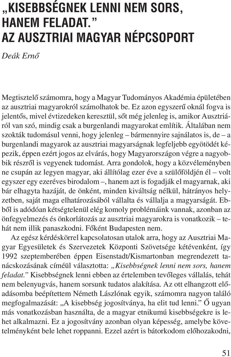 Általában nem szokták tudomásul venni, hogy jelenleg bármennyire sajnálatos is, de a burgenlandi magyarok az ausztriai magyarságnak legfeljebb egyötödét képezik, éppen ezért jogos az elvárás, hogy