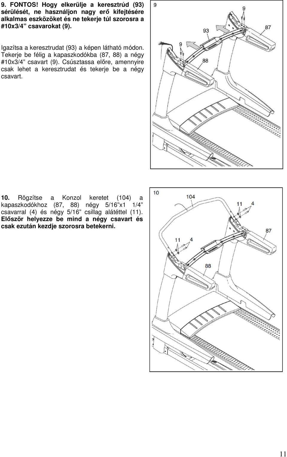 csavarokat (9). Igazítsa a keresztrudat (93) a képen látható módon. Tekerje be félig a kapaszkodókba (87, 88) a négy #10x3/4 csavart (9).