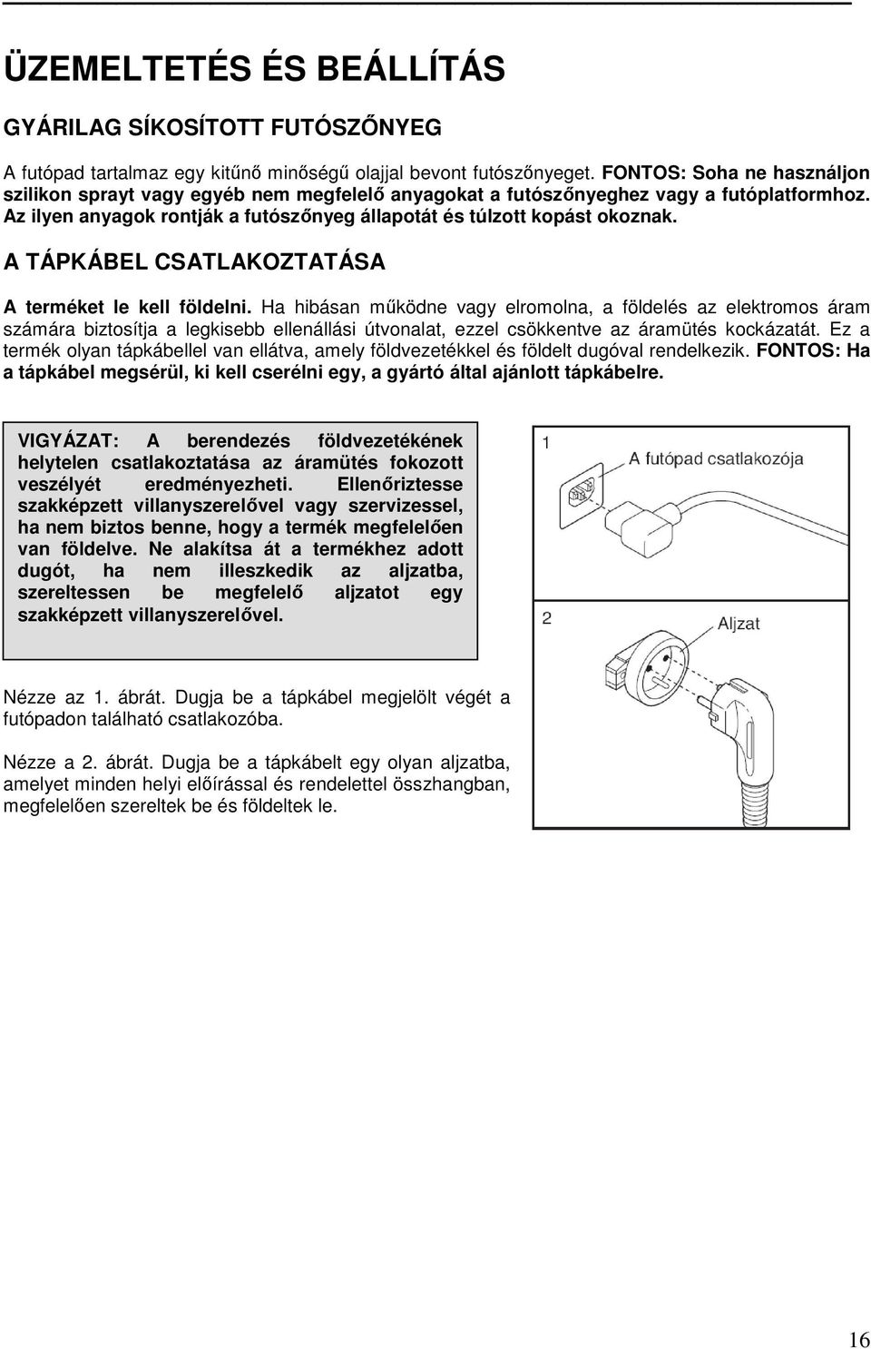 A TÁPKÁBEL CSATLAKOZTATÁSA A terméket le kell földelni.