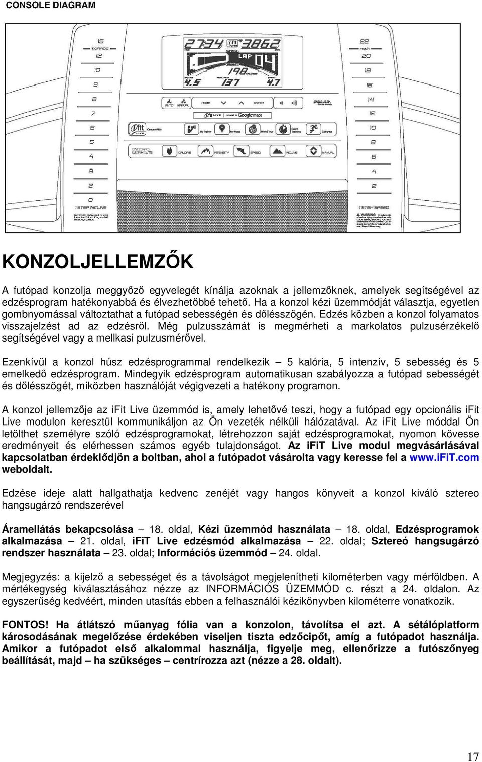 Még pulzusszámát is megmérheti a markolatos pulzusérzékelı segítségével vagy a mellkasi pulzusmérıvel.