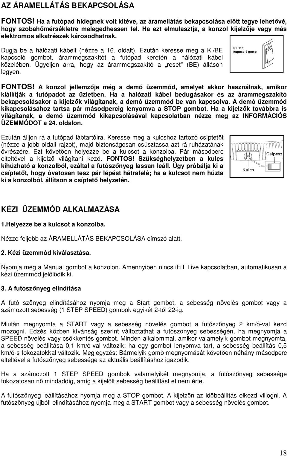 Ezután keresse meg a KI/BE kapcsoló gombot, árammegszakítót a futópad keretén a hálózati kábel közelében. Ügyeljen arra, hogy az árammegszakító a reset (BE) álláson legyen. FONTOS!