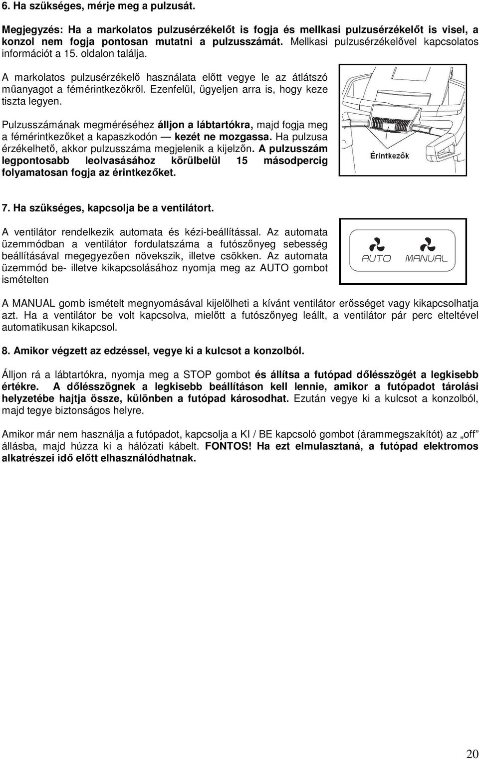 Ezenfelül, ügyeljen arra is, hogy keze tiszta legyen. Pulzusszámának megméréséhez álljon a lábtartókra, majd fogja meg a fémérintkezıket a kapaszkodón kezét ne mozgassa.