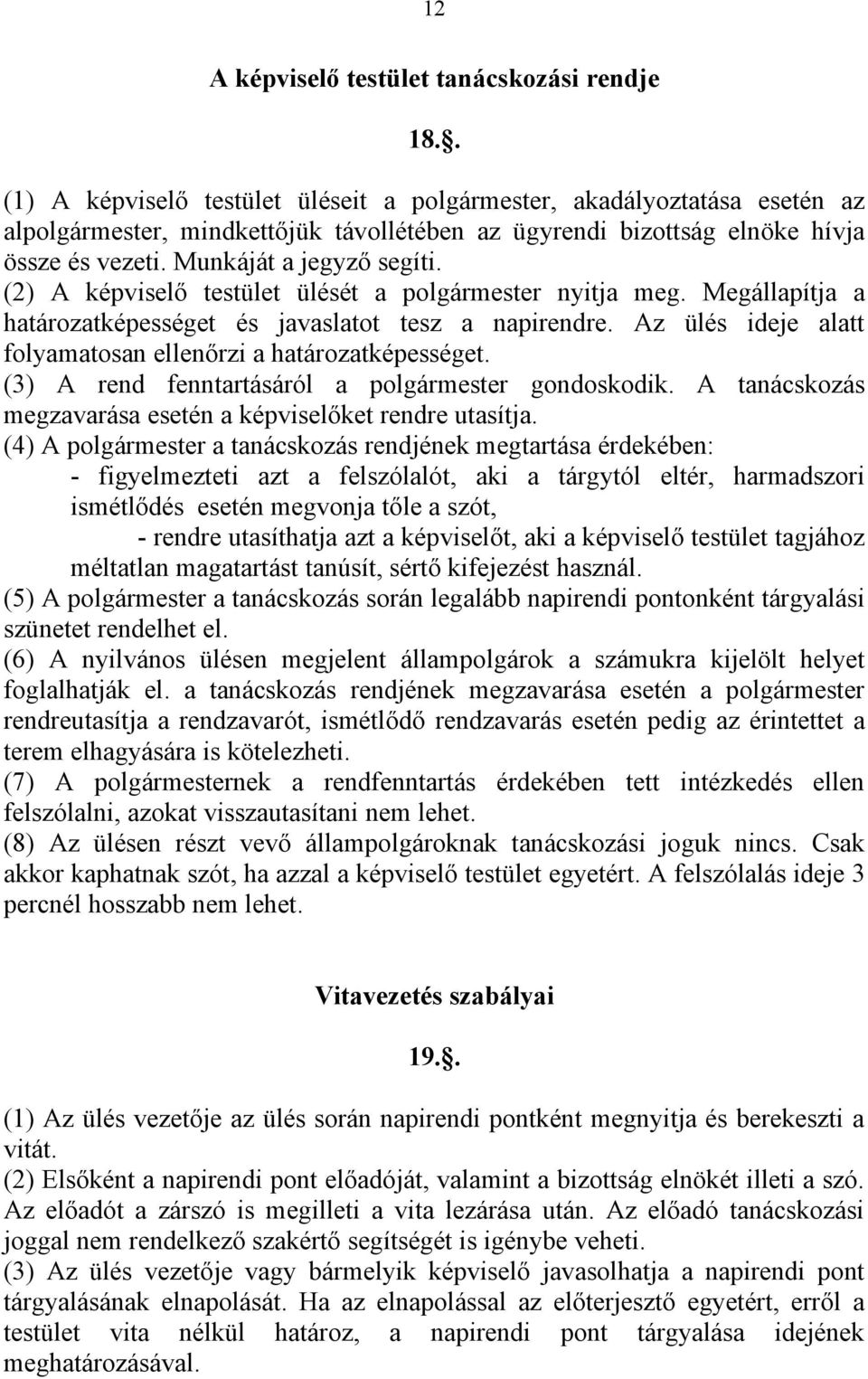 (2) A képviselő testület ülését a polgármester nyitja meg. Megállapítja a határozatképességet és javaslatot tesz a napirendre. Az ülés ideje alatt folyamatosan ellenőrzi a határozatképességet.