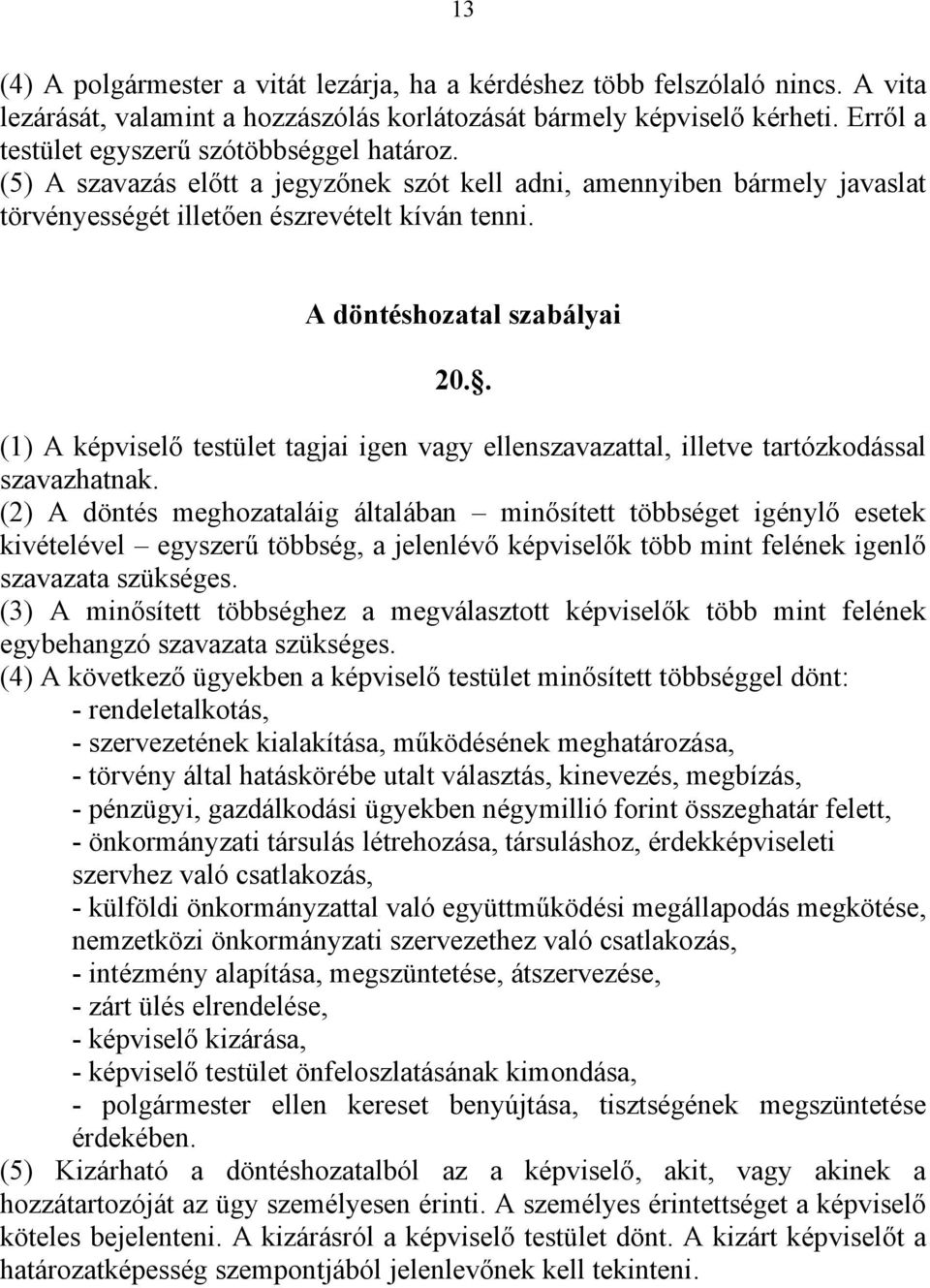 A döntéshozatal szabályai 20.. (1) A képviselő testület tagjai igen vagy ellenszavazattal, illetve tartózkodással szavazhatnak.