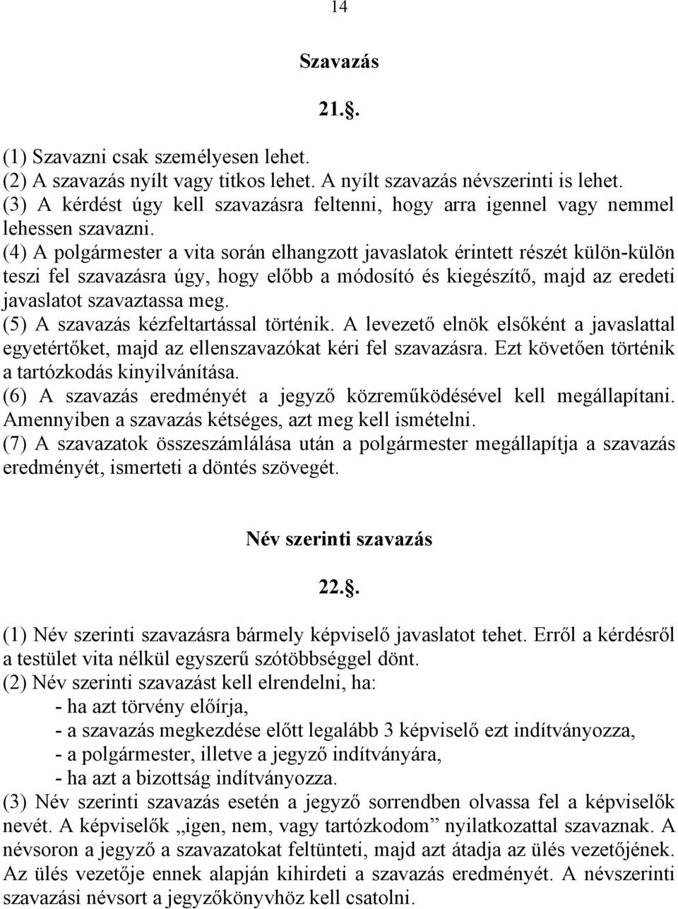 (4) A polgármester a vita során elhangzott javaslatok érintett részét külön-külön teszi fel szavazásra úgy, hogy előbb a módosító és kiegészítő, majd az eredeti javaslatot szavaztassa meg.