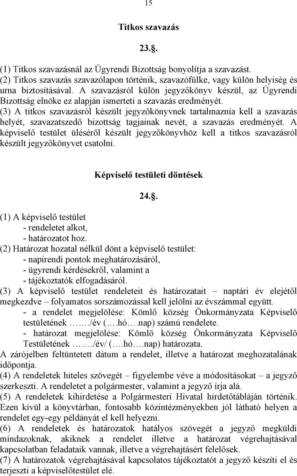 (3) A titkos szavazásról készült jegyzőkönyvnek tartalmaznia kell a szavazás helyét, szavazatszedő bizottság tagjainak nevét, a szavazás eredményét.