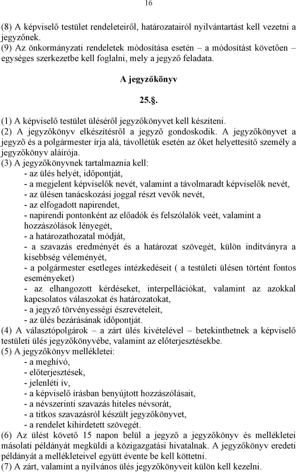 . (1) A képviselő testület üléséről jegyzőkönyvet kell készíteni. (2) A jegyzőkönyv elkészítésről a jegyző gondoskodik.