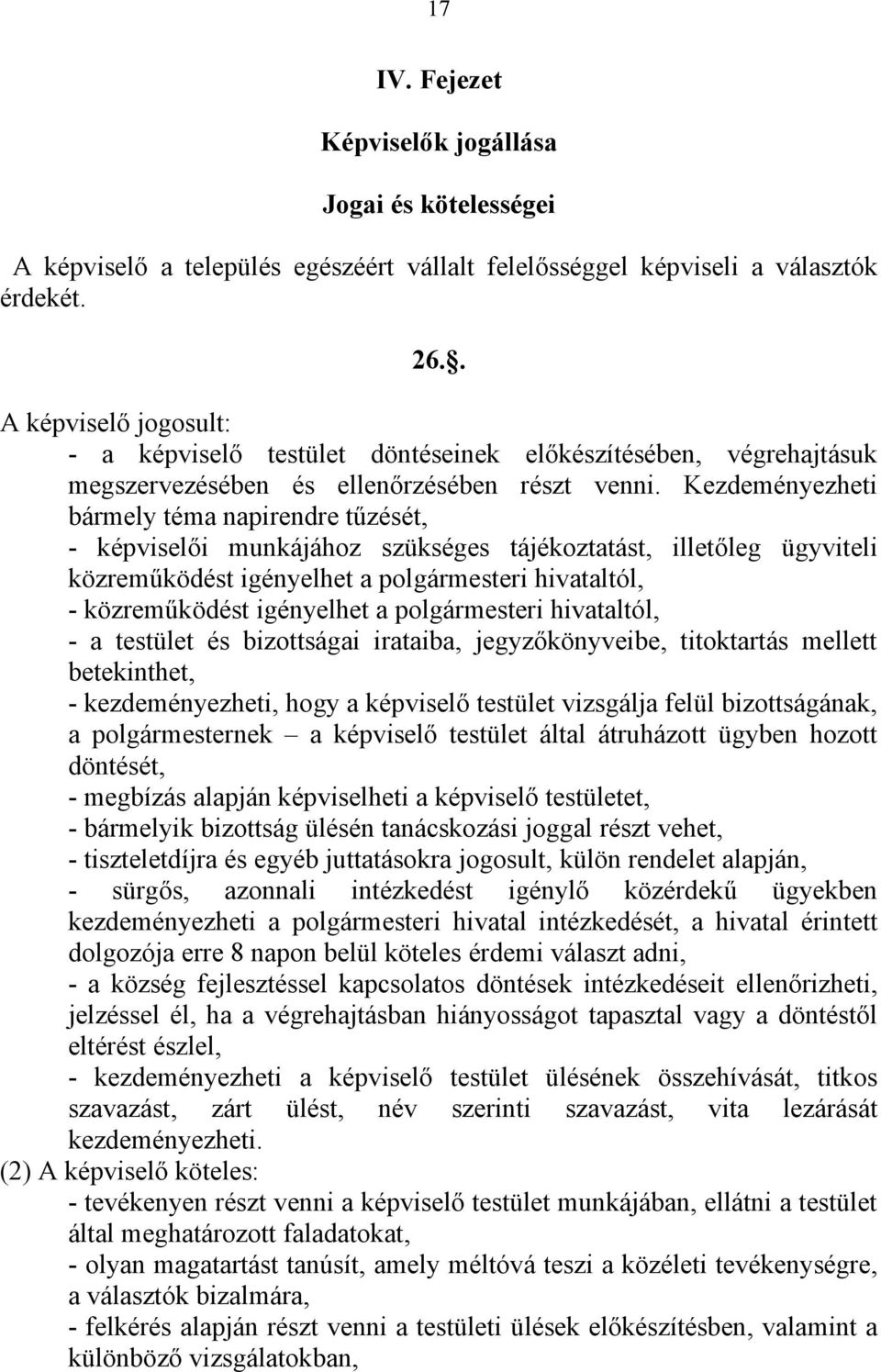 Kezdeményezheti bármely téma napirendre tűzését, - képviselői munkájához szükséges tájékoztatást, illetőleg ügyviteli közreműködést igényelhet a polgármesteri hivataltól, - közreműködést igényelhet a