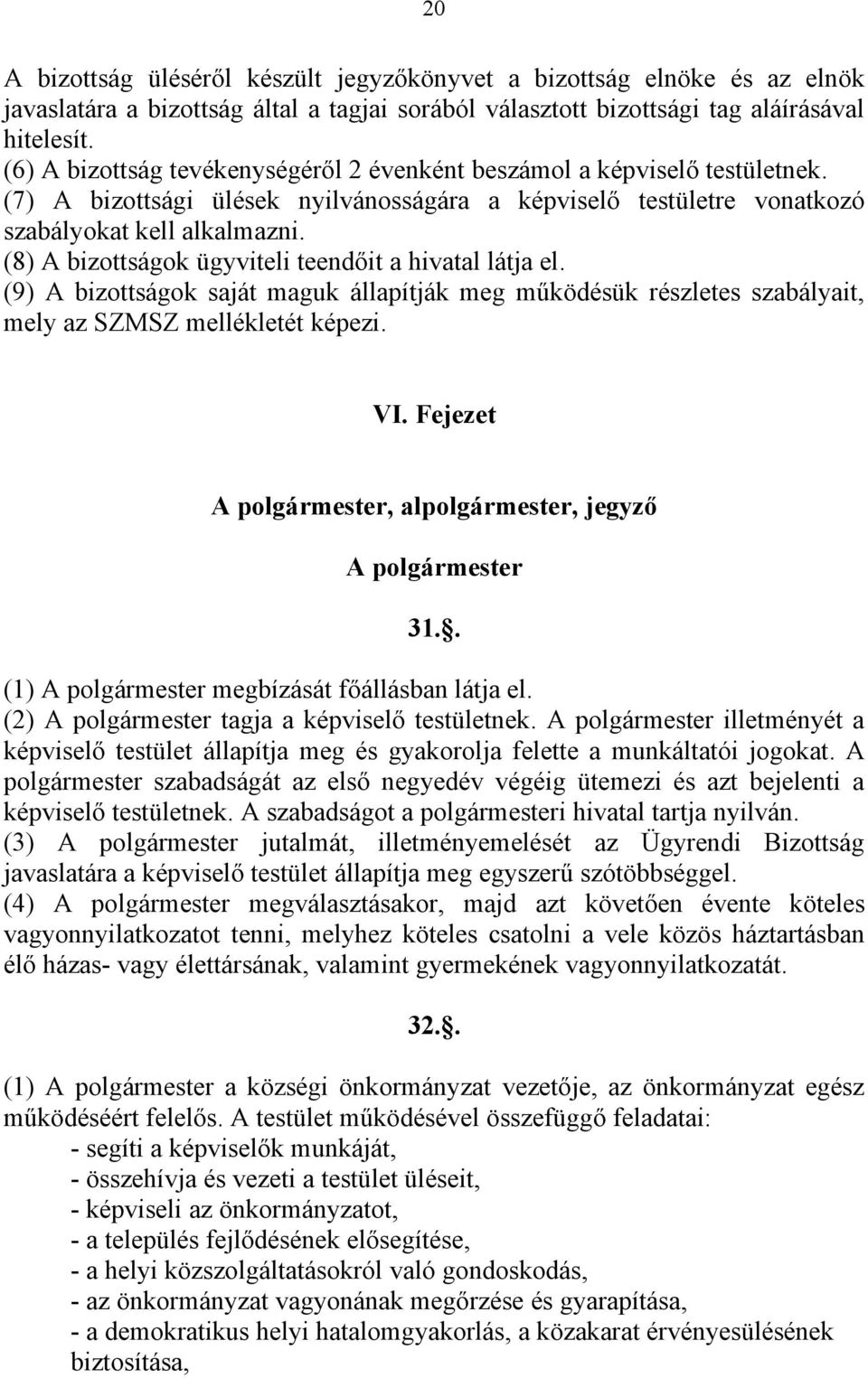 (8) A bizottságok ügyviteli teendőit a hivatal látja el. (9) A bizottságok saját maguk állapítják meg működésük részletes szabályait, mely az SZMSZ mellékletét képezi. VI.