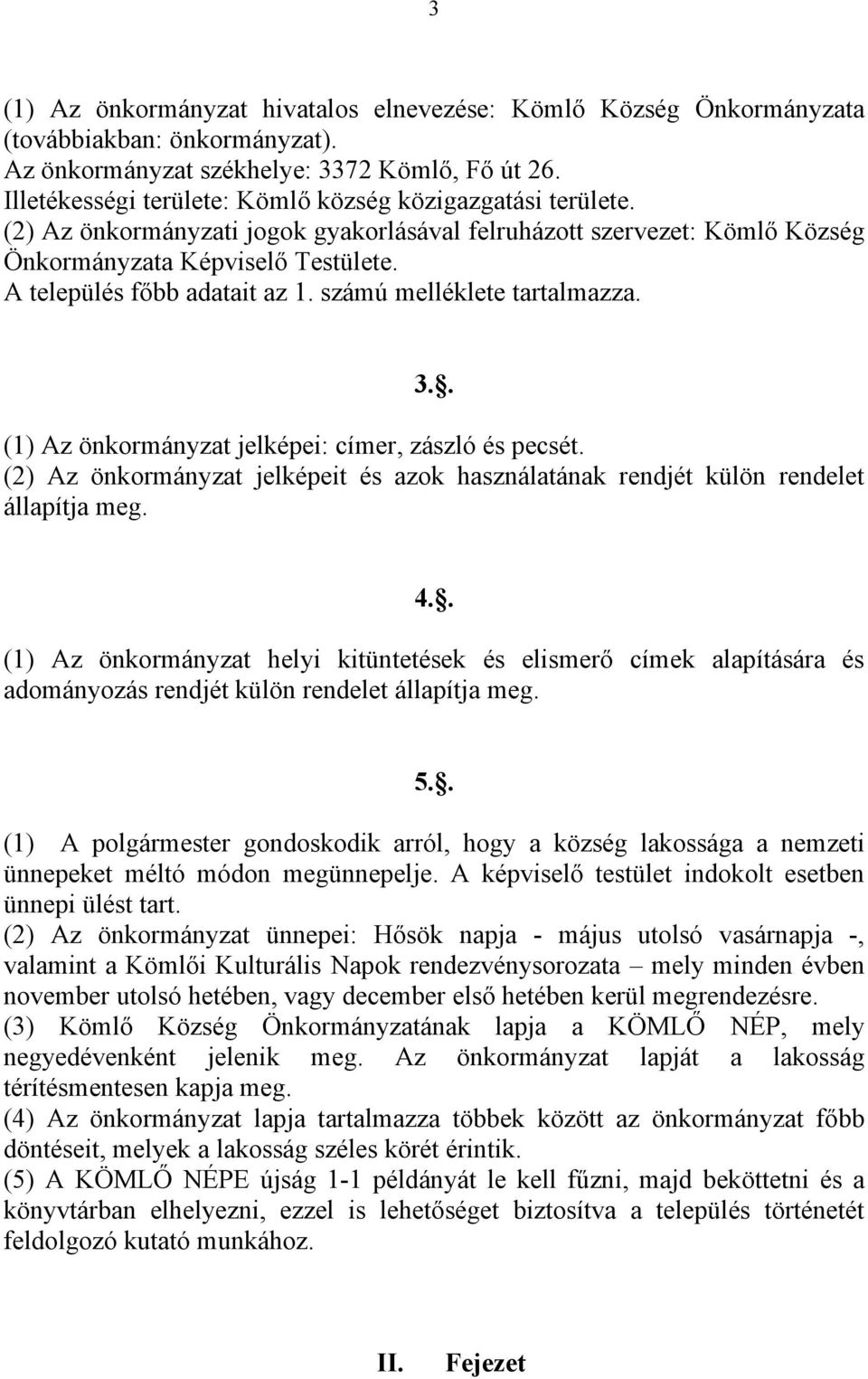 A település főbb adatait az 1. számú melléklete tartalmazza. 3.. (1) Az önkormányzat jelképei: címer, zászló és pecsét.