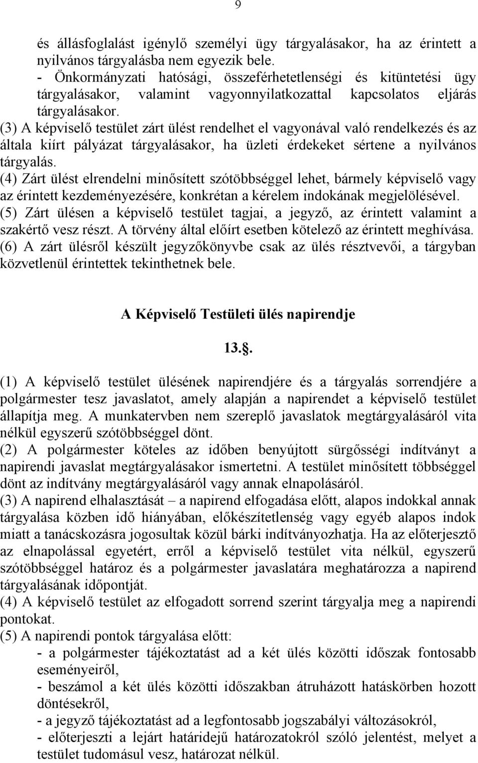 (3) A képviselő testület zárt ülést rendelhet el vagyonával való rendelkezés és az általa kiírt pályázat tárgyalásakor, ha üzleti érdekeket sértene a nyilvános tárgyalás.