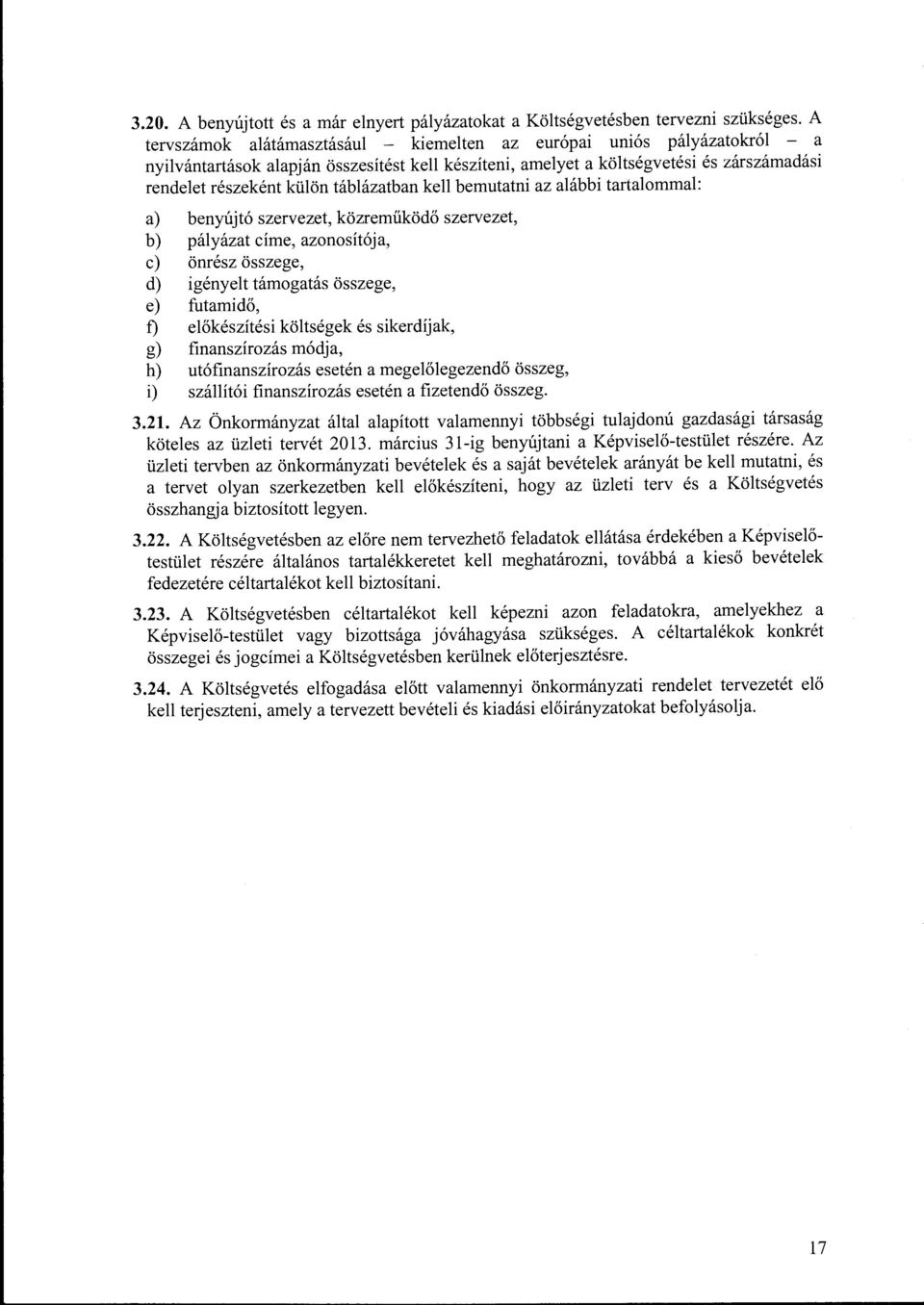 táblázatban kell bemutatni az alábbi tartalommal: a) b) benyújtó szervezet, közreműködő szervezet, pályázat címe, azonosítója, c) önrész összege, d) igényelt támogatás összege, e) futamidő, f)