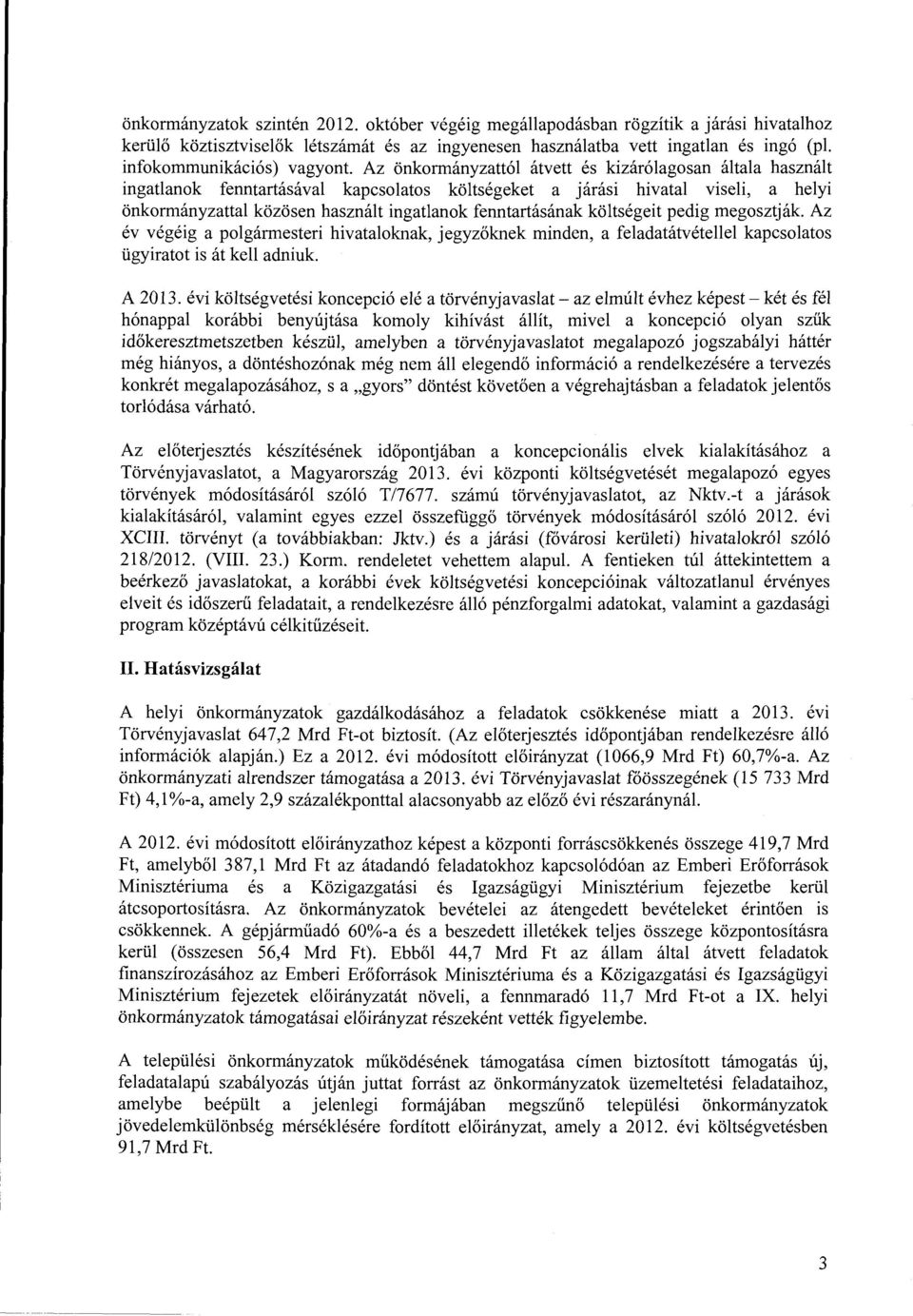 Az önkormányzattól átvett és kizárólagosan általa használt ingatlanok fenntartásával kapcsolatos költségeket a járási hivatal viseli, a helyi önkormányzattal közösen használt ingatlanok