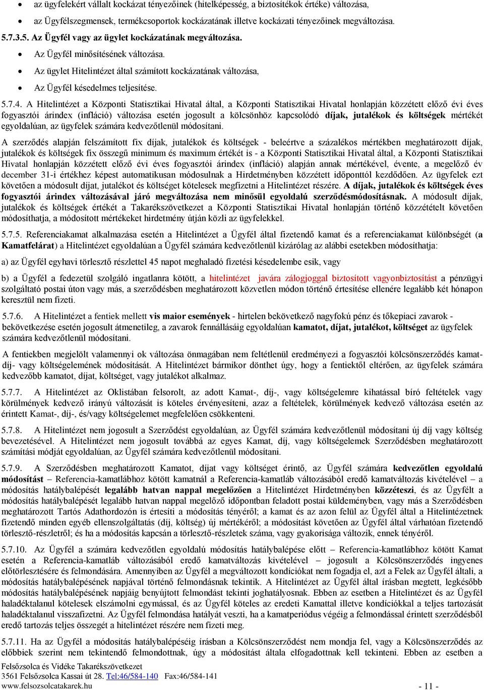 A Hitelintézet a Központi Statisztikai Hivatal által, a Központi Statisztikai Hivatal honlapján közzétett előző évi éves fogyasztói árindex (infláció) változása esetén jogosult a kölcsönhöz