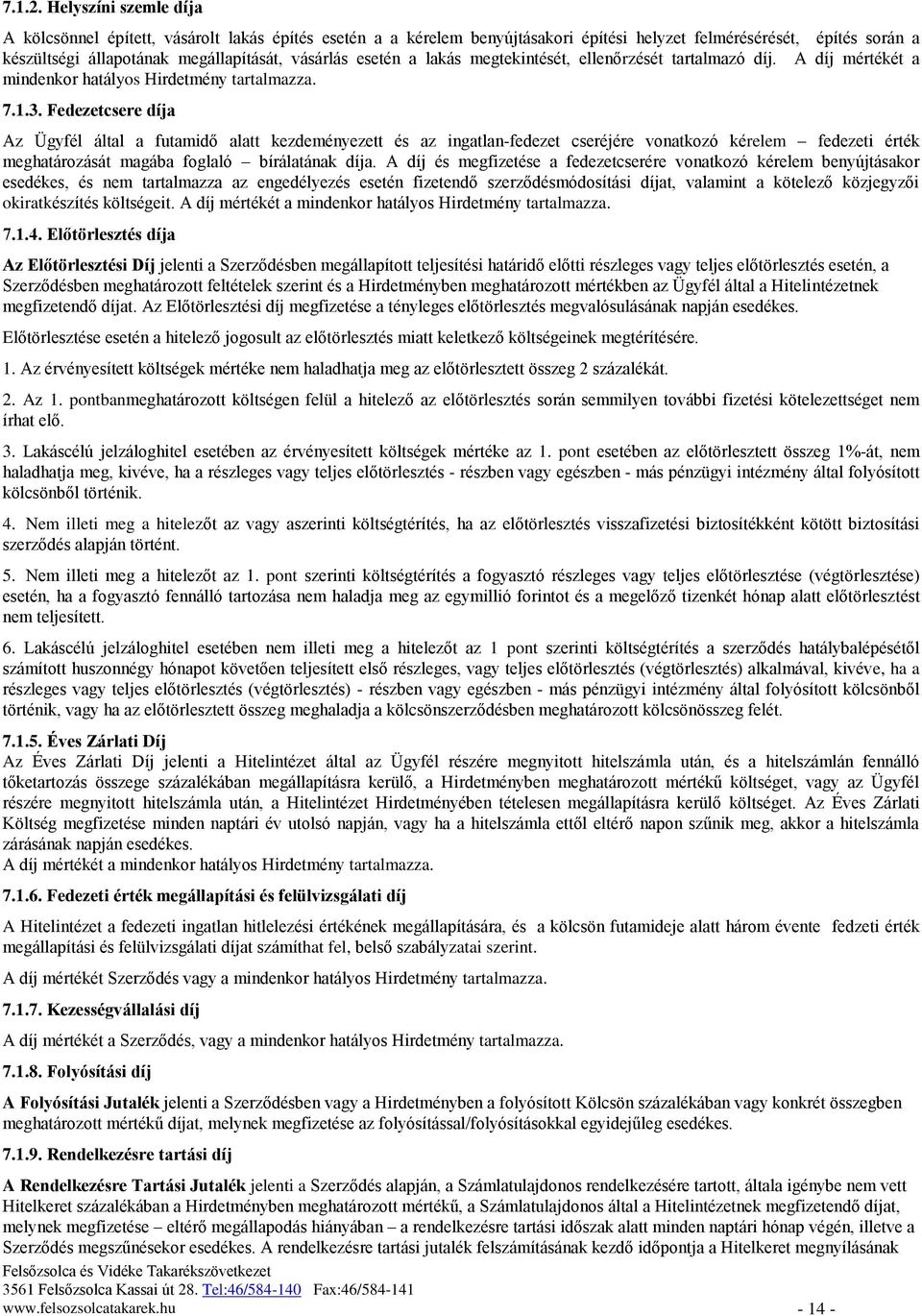 esetén a lakás megtekintését, ellenőrzését tartalmazó díj. A díj mértékét a mindenkor hatályos Hirdetmény tartalmazza. 7.1.3.