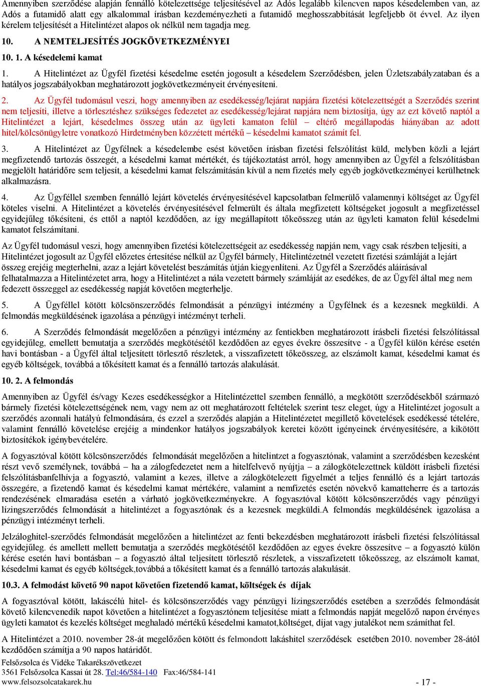 A Hitelintézet az Ügyfél fizetési késedelme esetén jogosult a késedelem Szerződésben, jelen Üzletszabályzataban és a hatályos jogszabályokban meghatározott jogkövetkezményeit érvényesíteni. 2.