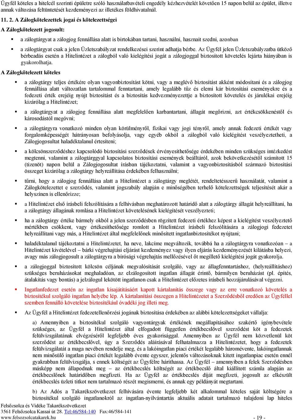 A Zálogkötelezettek jogai és kötelezettségei A Zálogkötelezett jogosult: a zálogtárgyat a zálogjog fennállása alatt is birtokában tartani, használni, hasznait szedni, azonban a zálogtárgyat csak a