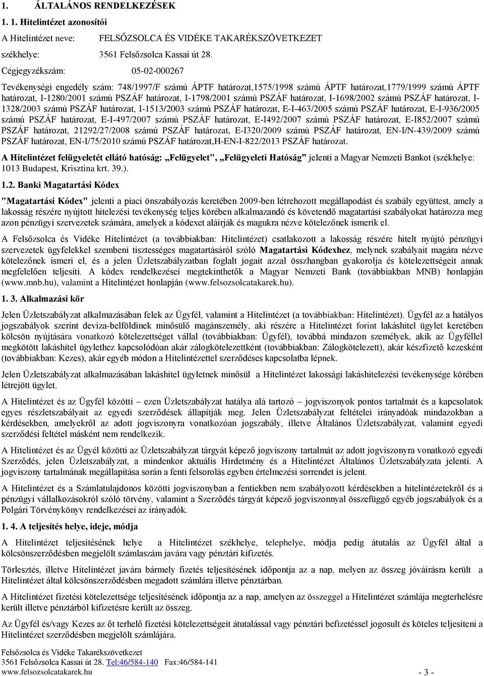 számú PSZÁF határozat, I-1698/2002 számú PSZÁF határozat, I- 1328/2003 számú PSZÁF határozat, I-1513/2003 számú PSZÁF határozat, E-I-463/2005 számú PSZÁF határozat, E-I-936/2005 számú PSZÁF