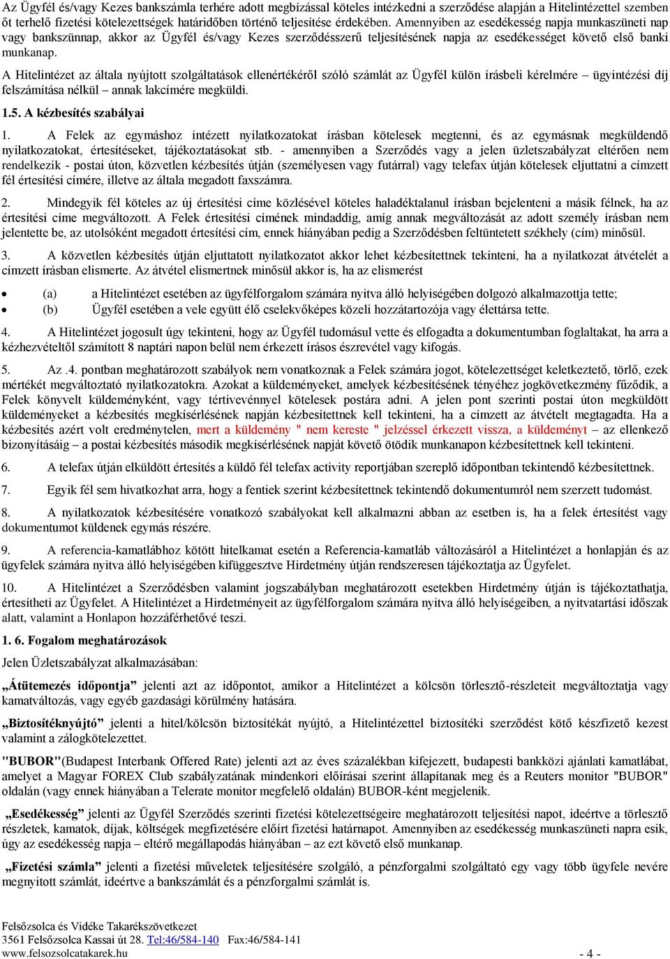 A Hitelintézet az általa nyújtott szolgáltatások ellenértékéről szóló számlát az Ügyfél külön írásbeli kérelmére ügyintézési díj felszámítása nélkül annak lakcímére megküldi. 1.5.