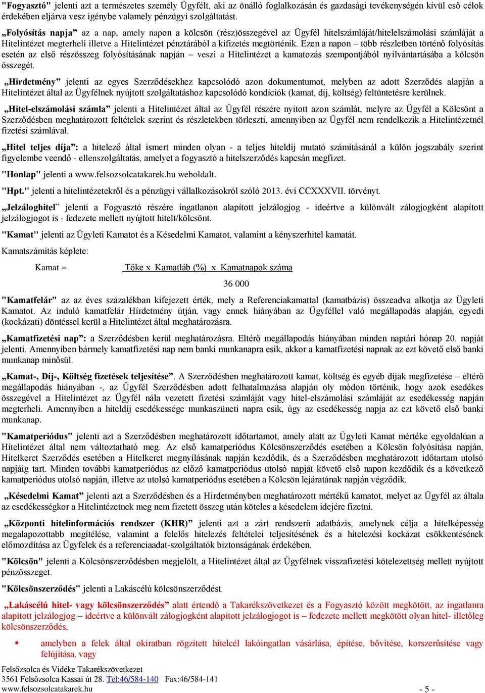 megtörténik. Ezen a napon több részletben történő folyósítás esetén az első részösszeg folyósításának napján veszi a Hitelintézet a kamatozás szempontjából nyilvántartásába a kölcsön összegét.